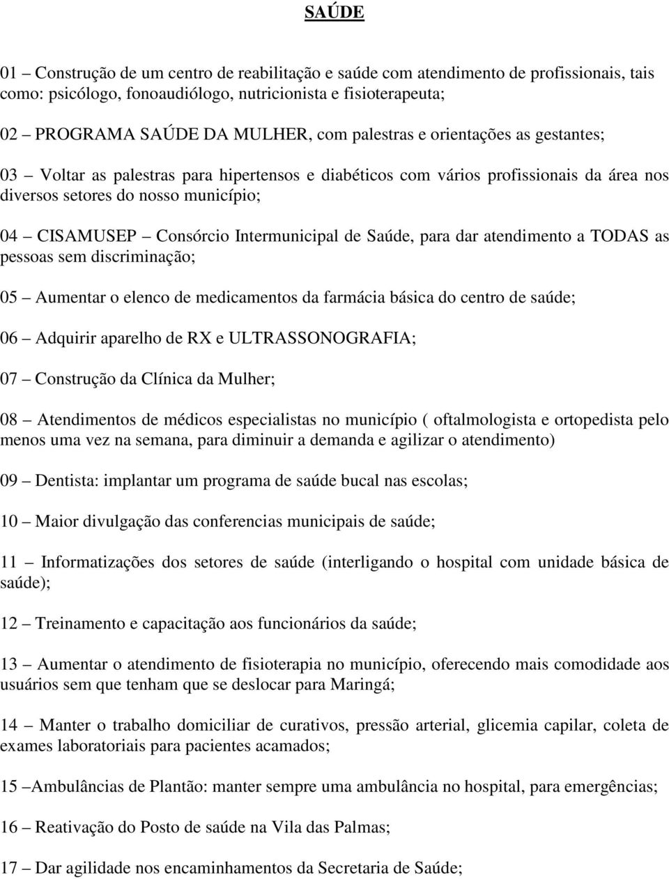 Intermunicipal de Saúde, para dar atendimento a TODAS as pessoas sem discriminação; 05 Aumentar o elenco de medicamentos da farmácia básica do centro de saúde; 06 Adquirir aparelho de RX e