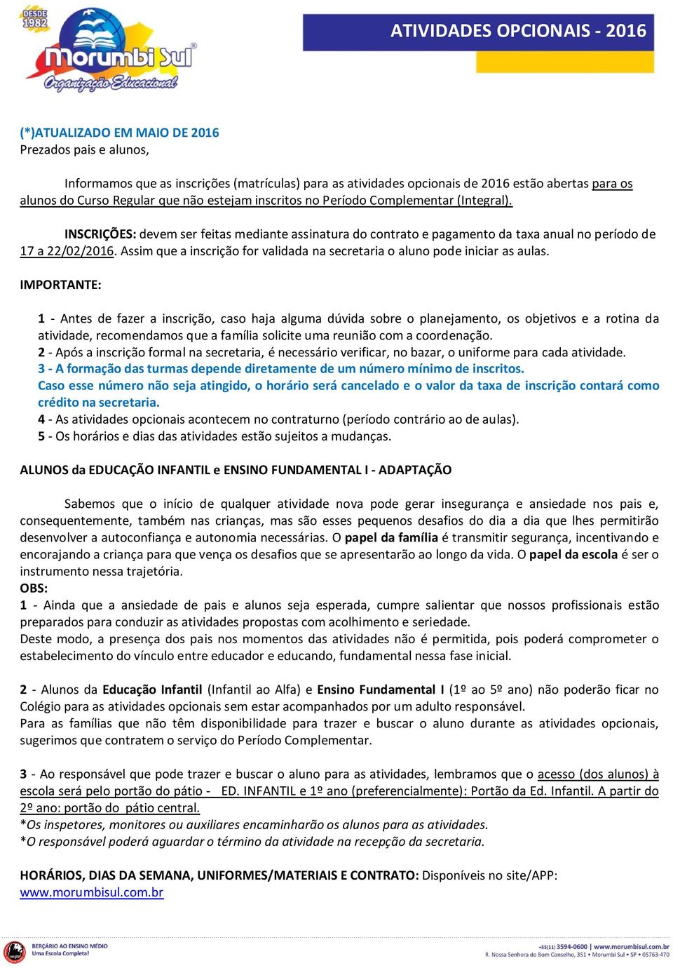 Assim que a inscrição for validada na secretaria o aluno pode iniciar as aulas.