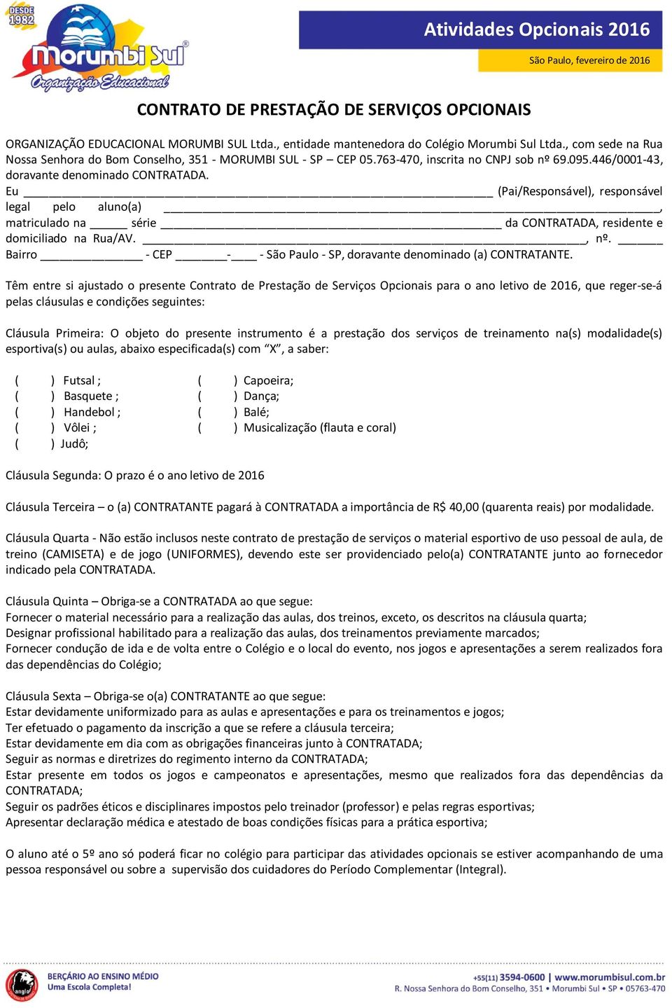 Eu (Pai/Responsável), responsável legal pelo aluno(a), matriculado na série da CONTRATADA, residente e domiciliado na Rua/AV., nº.