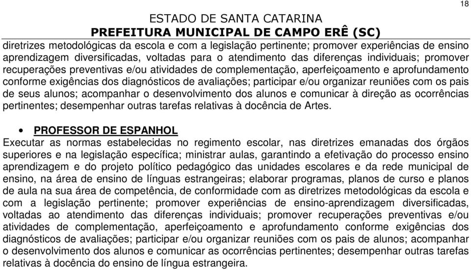 alunos; acompanhar o desenvolvimento dos alunos e comunicar à direção as ocorrências pertinentes; desempenhar outras tarefas relativas à docência de Artes.