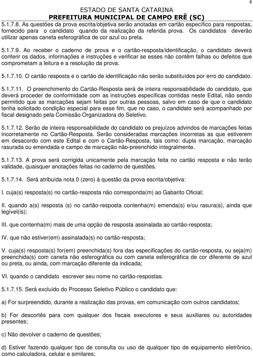 Ao receber o caderno de prova e o cartão-resposta/identificação, o candidato deverá conferir os dados, informações e instruções e verificar se esses não contêm falhas ou defeitos que comprometam a