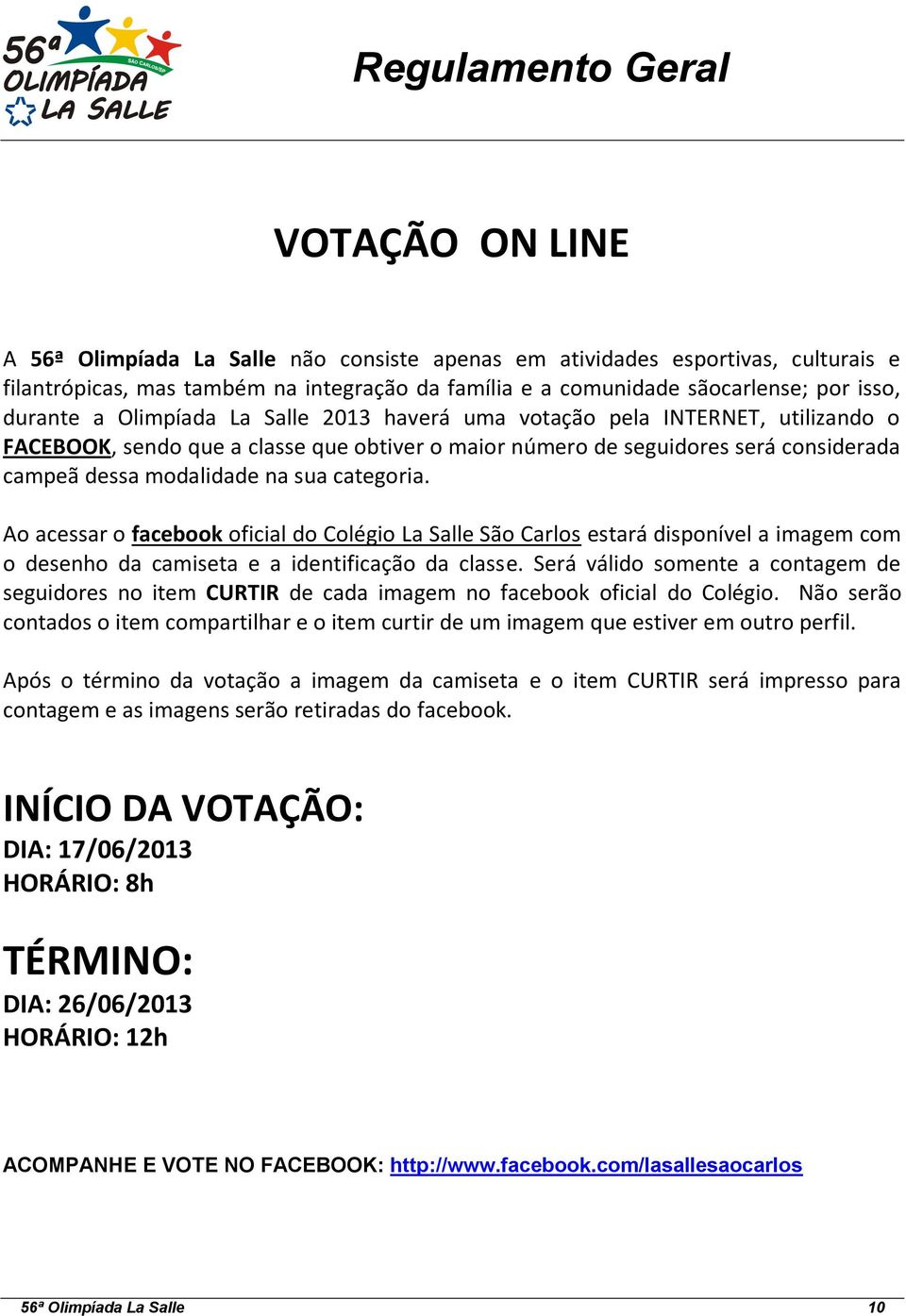 Ao acessar o facebook oficial do Colégio La Salle São Carlos estará disponível a imagem com o desenho da camiseta e a identificação da classe.