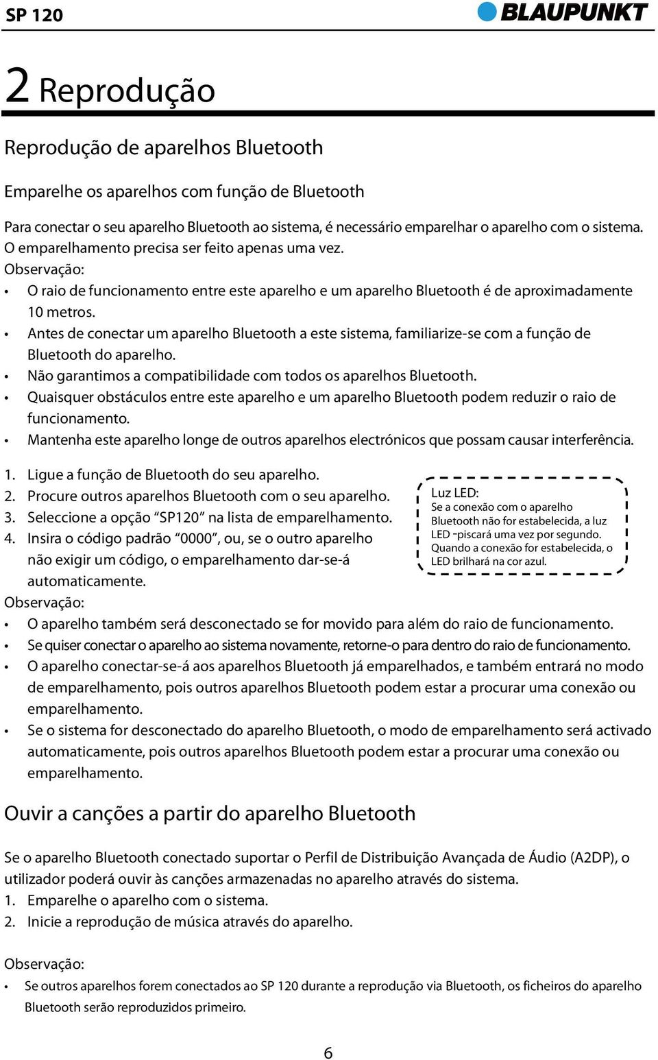 Antes de conectar um aparelho Bluetooth a este sistema, familiarize-se com a função de Bluetooth do aparelho. Não garantimos a compatibilidade com todos os aparelhos Bluetooth.
