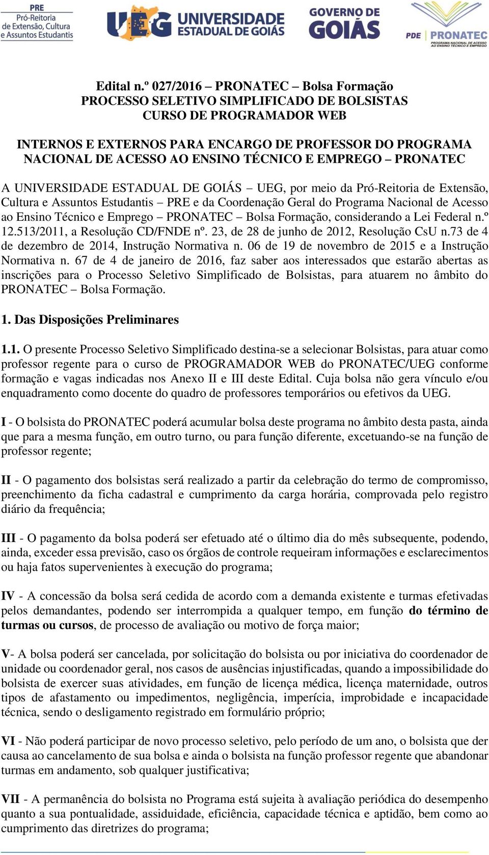 E EMPREGO PRONATEC A UNIVERSIDADE ESTADUAL DE GOIÁS UEG, por meio da Pró-Reitoria de Extensão, Cultura e Assuntos Estudantis PRE e da Coordenação Geral do Programa Nacional de Acesso ao Ensino