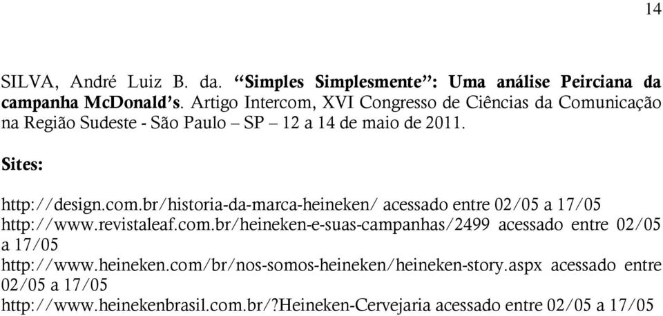 revistaleaf.com.br/heineken-e-suas-campanhas/2499 acessado entre 02/05 a 17/05 http://www.heineken.com/br/nos-somos-heineken/heineken-story.