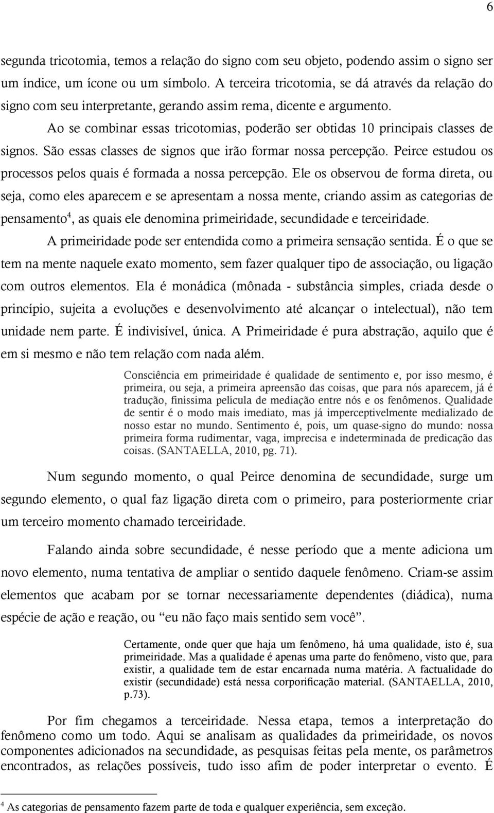 Ao se combinar essas tricotomias, poderão ser obtidas 10 principais classes de signos. São essas classes de signos que irão formar nossa percepção.