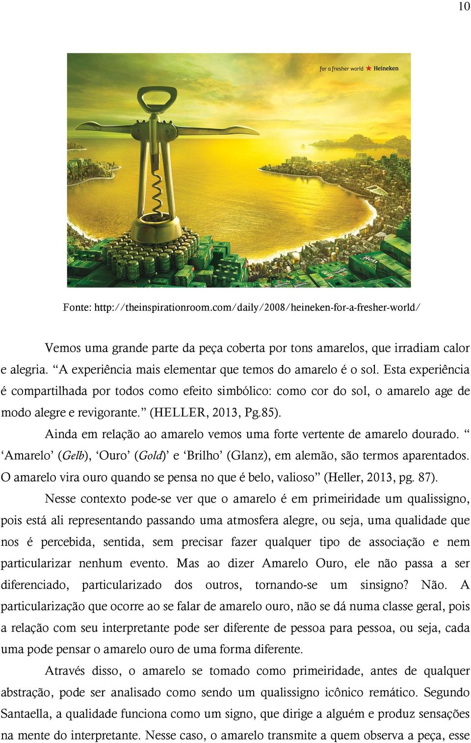 (HELLER, 2013, Pg.85). Ainda em relação ao amarelo vemos uma forte vertente de amarelo dourado. Amarelo (Gelb), Ouro (Gold) e Brilho (Glanz), em alemão, são termos aparentados.