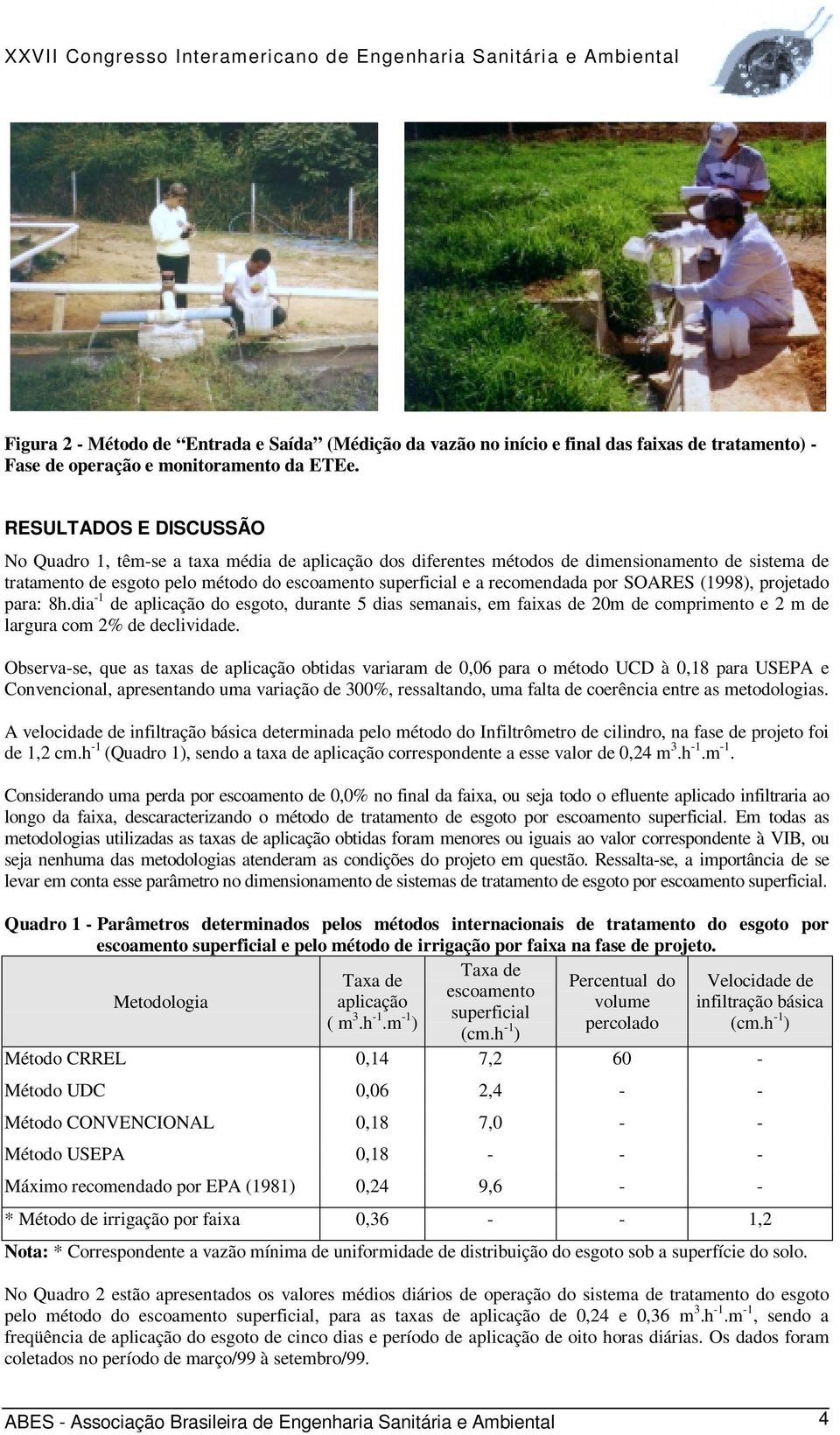 por SOARES (1998), projetado para: 8h.dia -1 de aplicação do esgoto, durante 5 dias semanais, em faixas de 20m de comprimento e 2 m de largura com 2% de declividade.