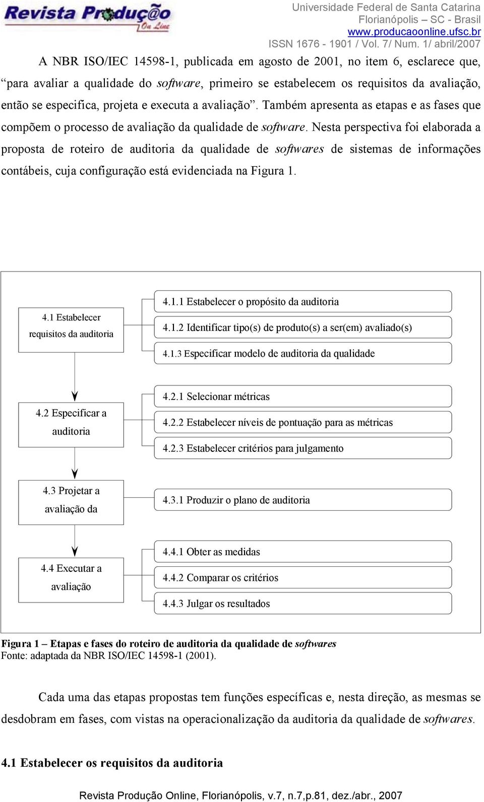 Nesta perspectiva foi elaborada a proposta de roteiro de auditoria da qualidade de softwares de sistemas de informações contábeis, cuja configuração está evidenciada na Figura 1. 4.