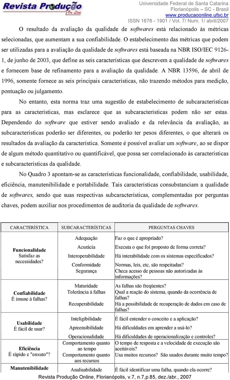 descrevem a qualidade de softwares e fornecem base de refinamento para a avaliação da qualidade.