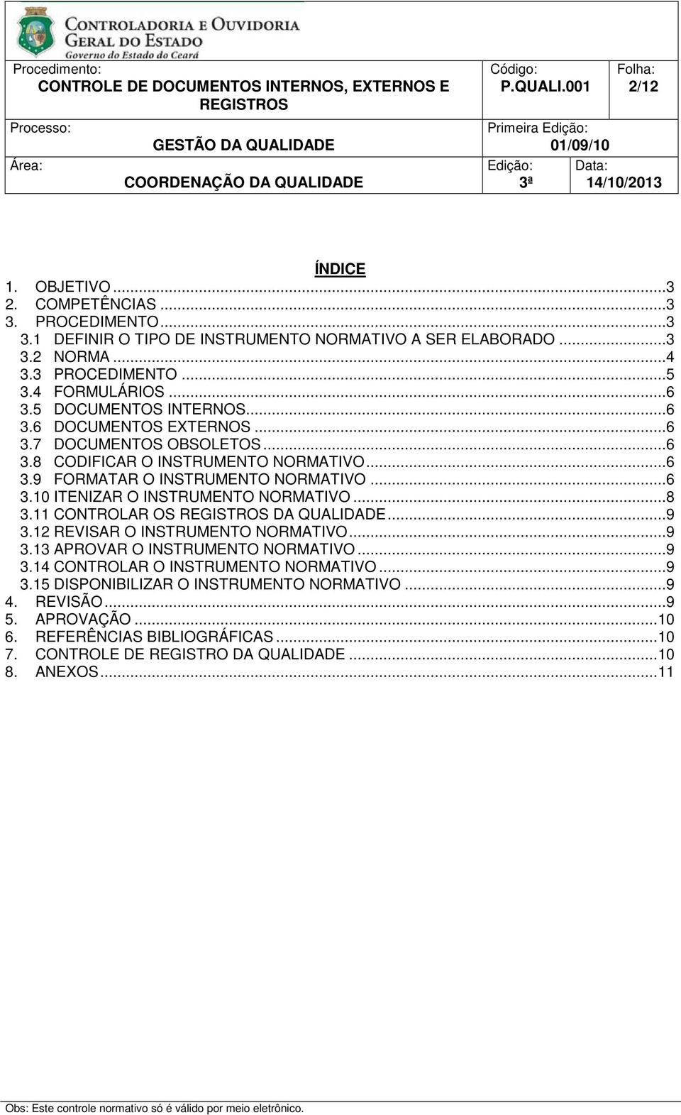 ..8 3.11 CONTROLAR OS DA QUALIDADE...9 3.12 REVISAR O INSTRUMENTO NORMATIVO...9 3.13 APROVAR O INSTRUMENTO NORMATIVO...9 3.14 CONTROLAR O INSTRUMENTO NORMATIVO...9 3.15 DISPONIBILIZAR O INSTRUMENTO NORMATIVO.