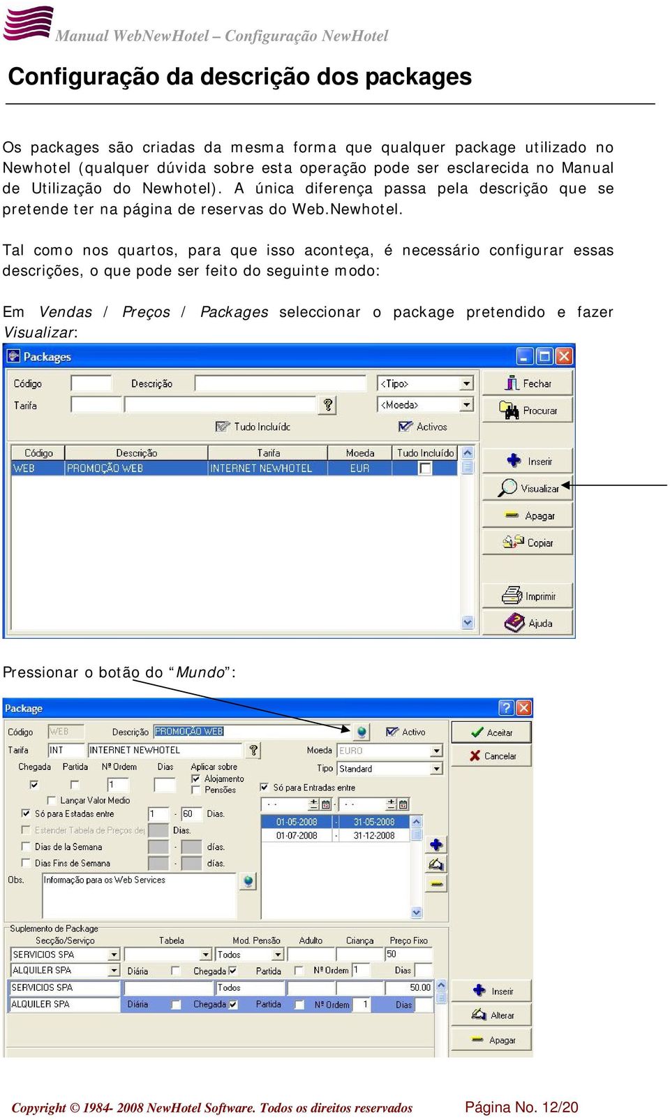 . A única diferença passa pela descrição que se pretende ter na página de reservas do Web.Newhotel.