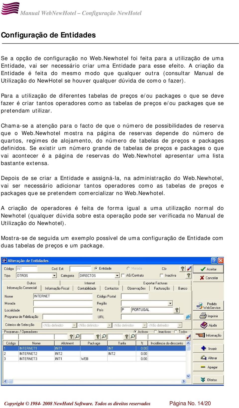 Para a utilização de diferentes tabelas de preços e/ou packages o que se deve fazer é criar tantos operadores como as tabelas de preços e/ou packages que se pretendam utilizar.