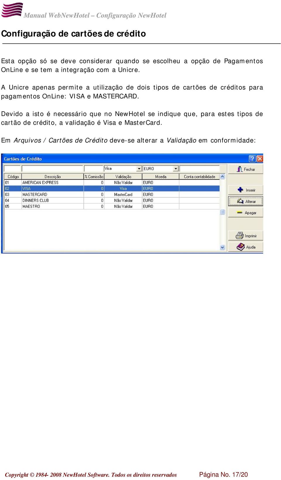 Devido a isto é necessário que no NewHotel se indique que, para estes tipos de cartão de crédito, a validação é Visa e MasterCard.