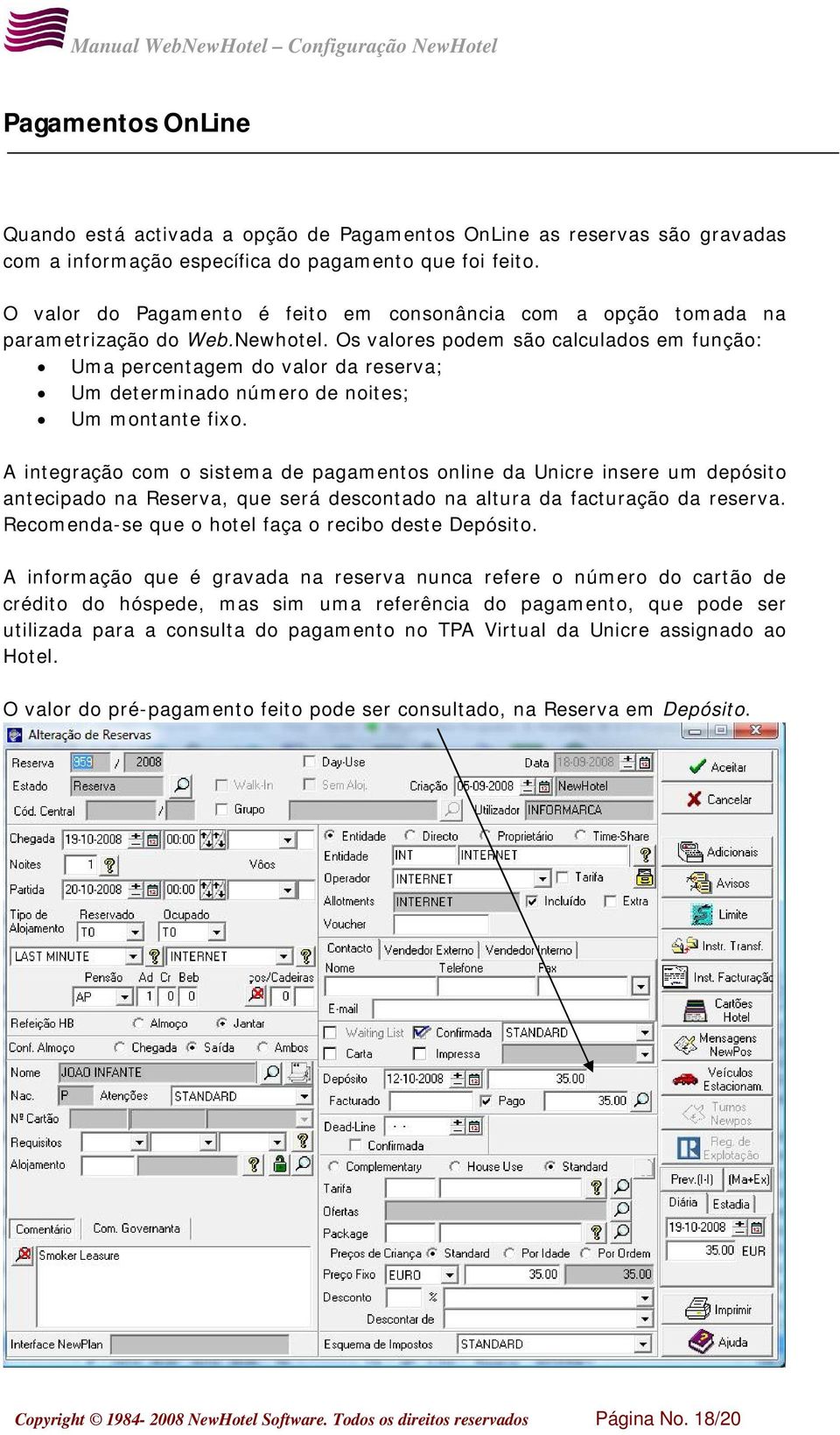 Os valores podem são calculados em função: Uma percentagem do valor da reserva; Um determinado número de noites; Um montante fixo.