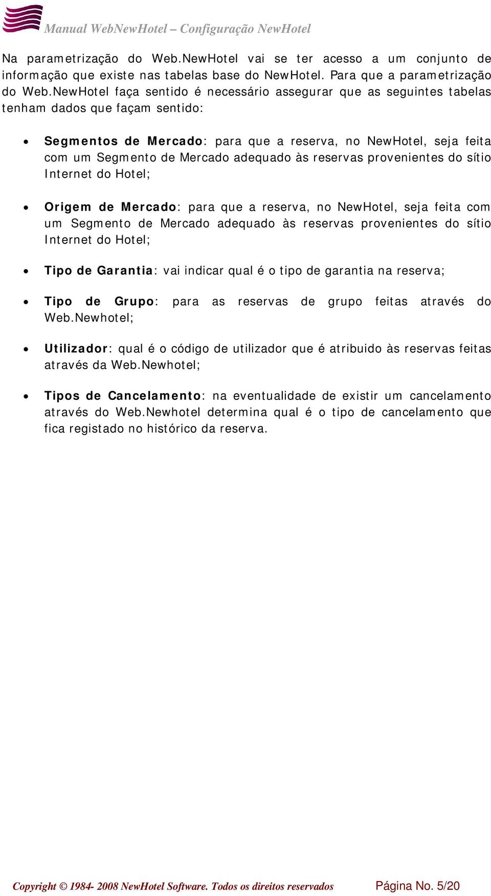 adequado às reservas provenientes do sítio Internet do Hotel; Origem de Mercado: para que a reserva, no NewHotel, seja feita com um Segmento de Mercado adequado às reservas provenientes do sítio