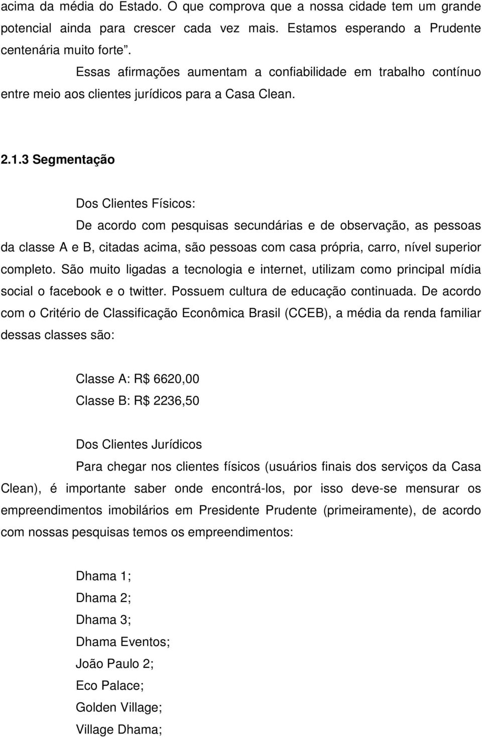 3 Segmentação Dos Clientes Físicos: De acordo com pesquisas secundárias e de observação, as pessoas da classe A e B, citadas acima, são pessoas com casa própria, carro, nível superior completo.