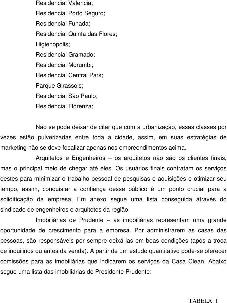 não se deve focalizar apenas nos empreendimentos acima. Arquitetos e Engenheiros os arquitetos não são os clientes finais, mas o principal meio de chegar até eles.