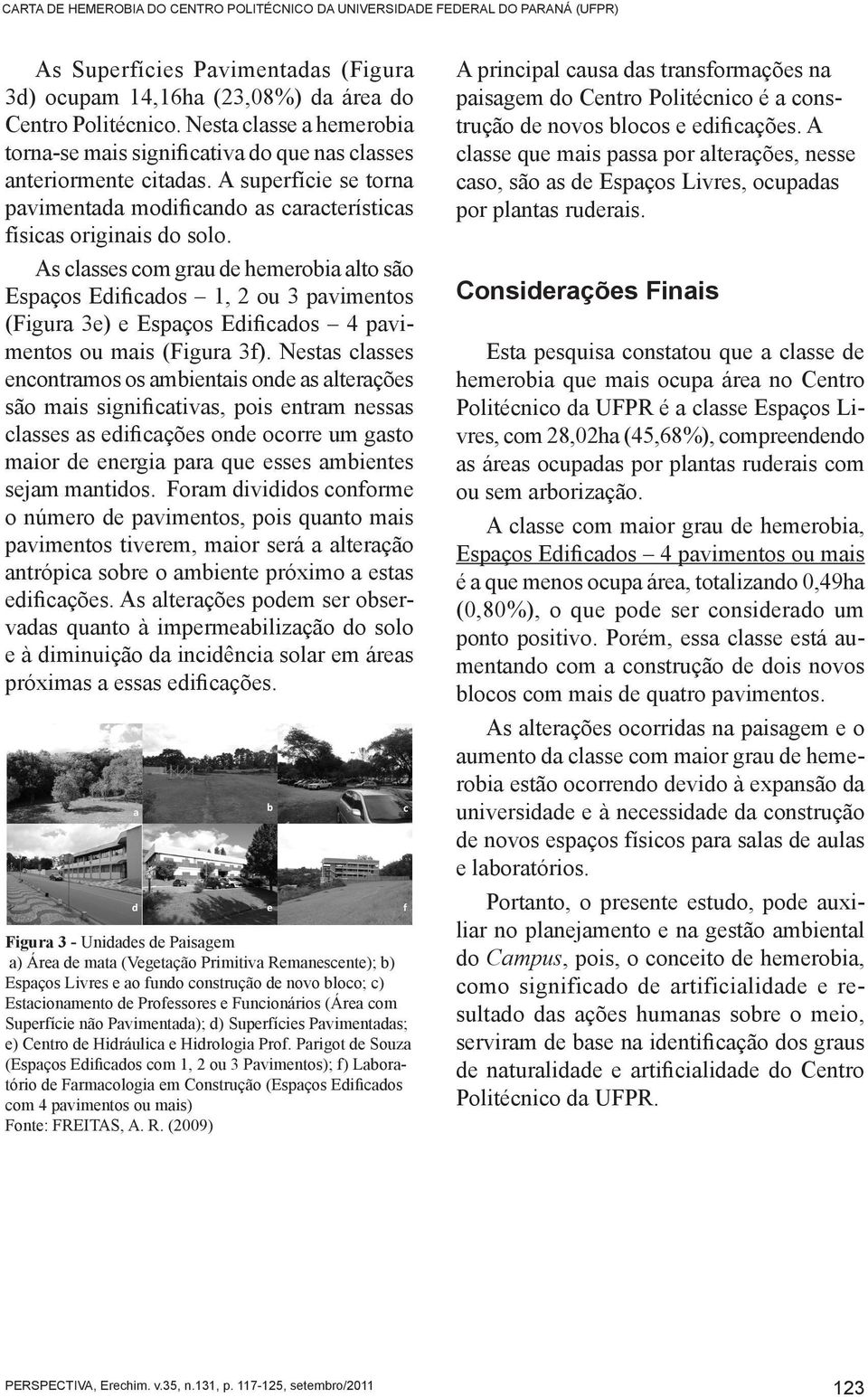 As classes com grau de hemerobia alto são Espaços Edificados 1, 2 ou 3 pavimentos (Figura 3e) e Espaços Edificados 4 pavimentos ou mais (Figura 3f).