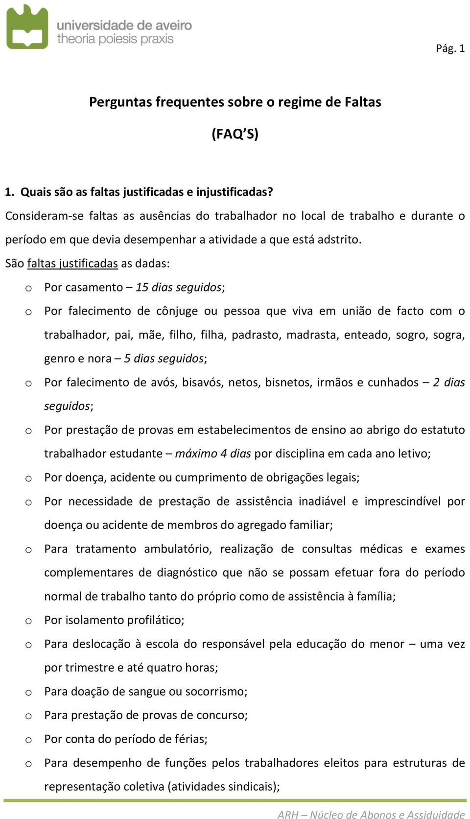 São faltas justificadas as dadas: o Por casamento 15 dias seguidos; o Por falecimento de cônjuge ou pessoa que viva em união de facto com o trabalhador, pai, mãe, filho, filha, padrasto, madrasta,