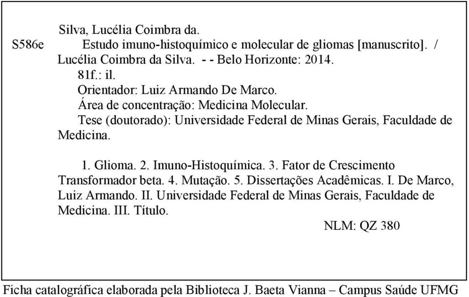 Tese (doutorado): Universidade Federal de Minas Gerais, Faculdade de Medicina. 1. Glioma. 2. Imuno-Histoquímica. 3. Fator de Crescimento Transformador beta.