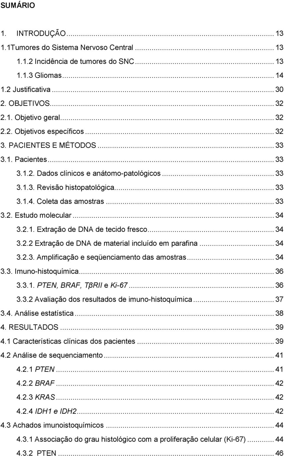 Coleta das amostras... 33 3.2. Estudo molecular... 34 3.2.1. Extração de DNA de tecido fresco... 34 3.2.2 Extração de DNA de material incluído em parafina... 34 3.2.3. Amplificação e seqüenciamento das amostras.