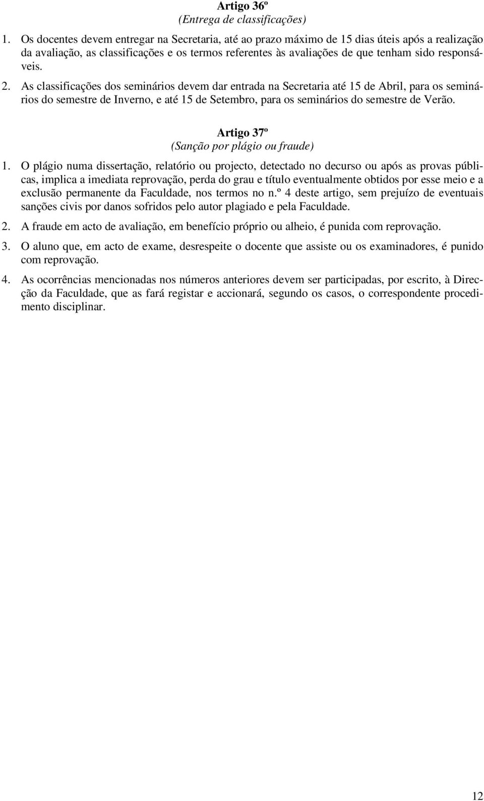 2. As classificações dos seminários devem dar entrada na Secretaria até 15 de Abril, para os seminários do semestre de Inverno, e até 15 de Setembro, para os seminários do semestre de Verão.