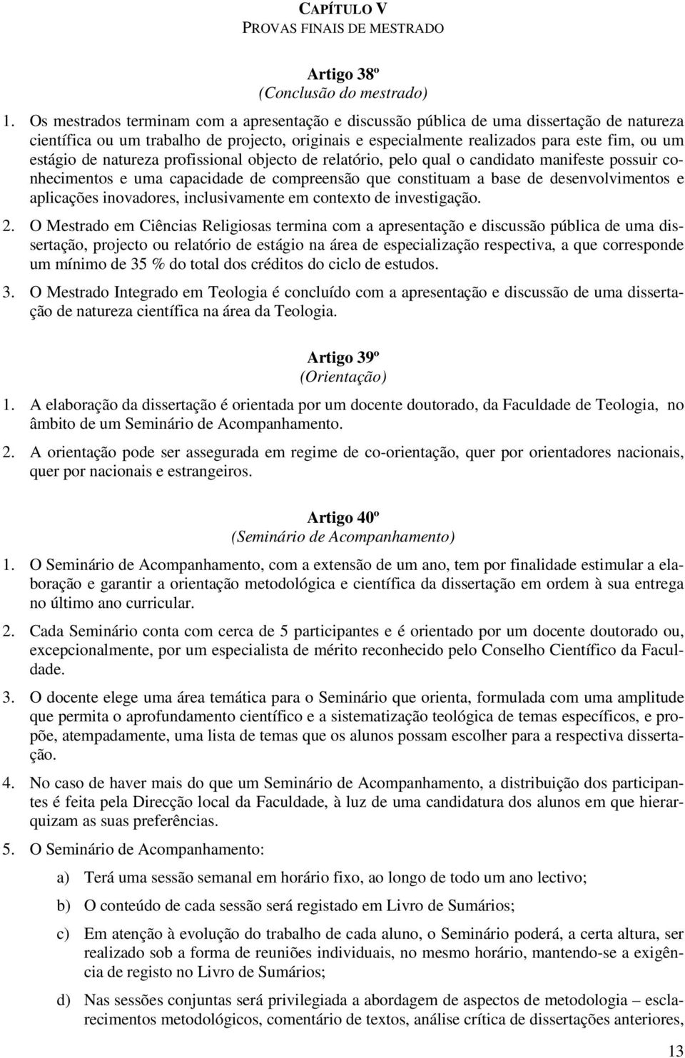 natureza profissional objecto de relatório, pelo qual o candidato manifeste possuir conhecimentos e uma capacidade de compreensão que constituam a base de desenvolvimentos e aplicações inovadores,