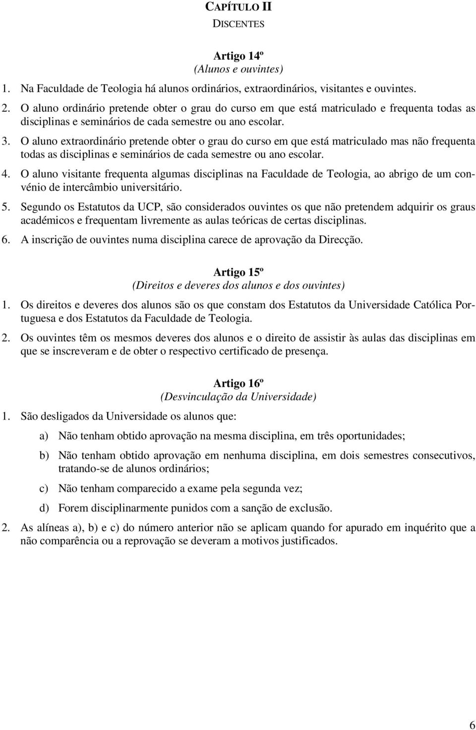 O aluno extraordinário pretende obter o grau do curso em que está matriculado mas não frequenta todas as disciplinas e seminários de cada semestre ou ano escolar. 4.