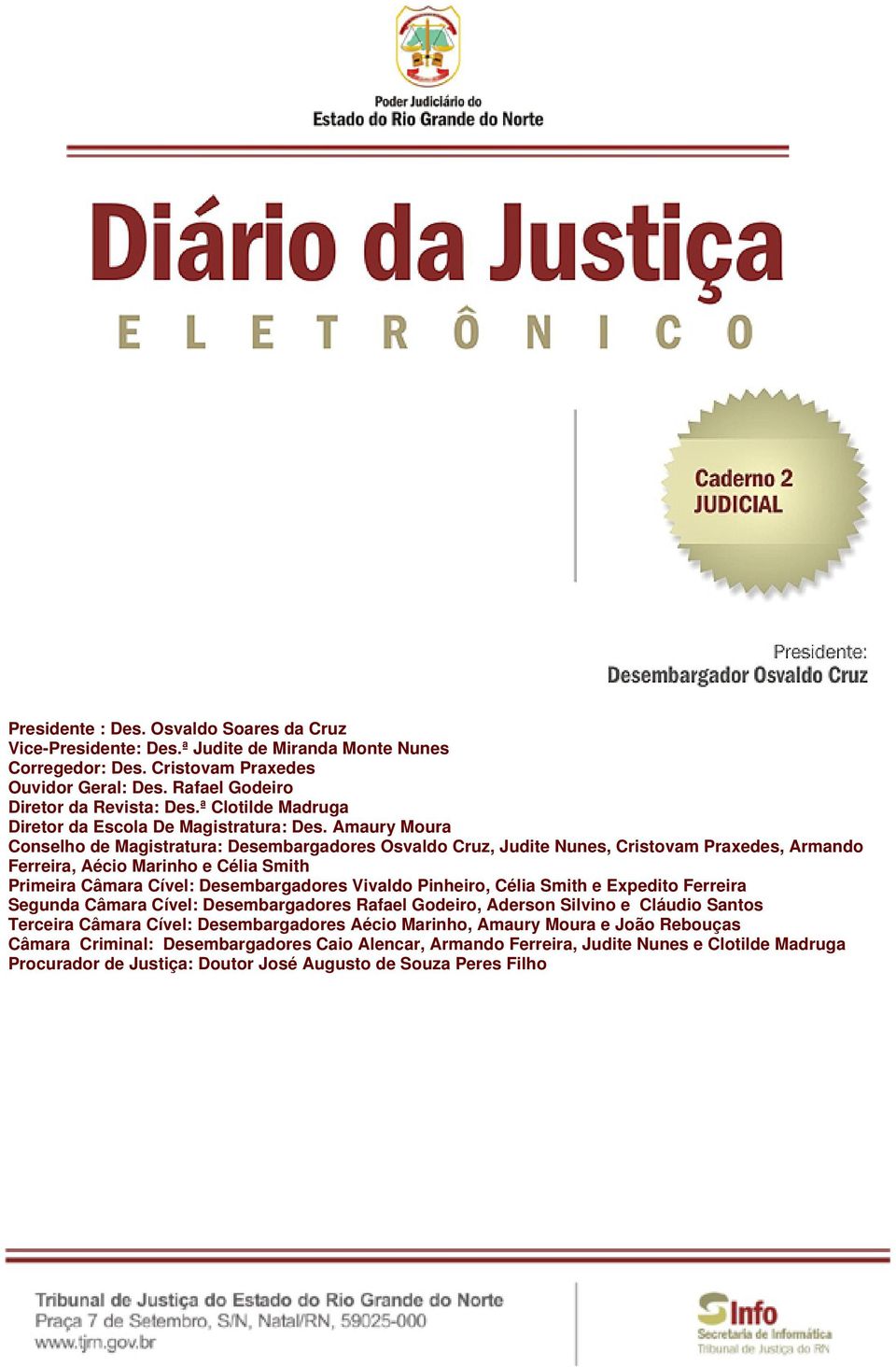 Amaury Moura Conselho de Magistratura: Desembargadores Osvaldo Cruz, Judite Nunes, Cristovam Praxedes, Armando Ferreira, Aécio Marinho e Célia Smith Primeira Câmara Cível: Desembargadores Vivaldo