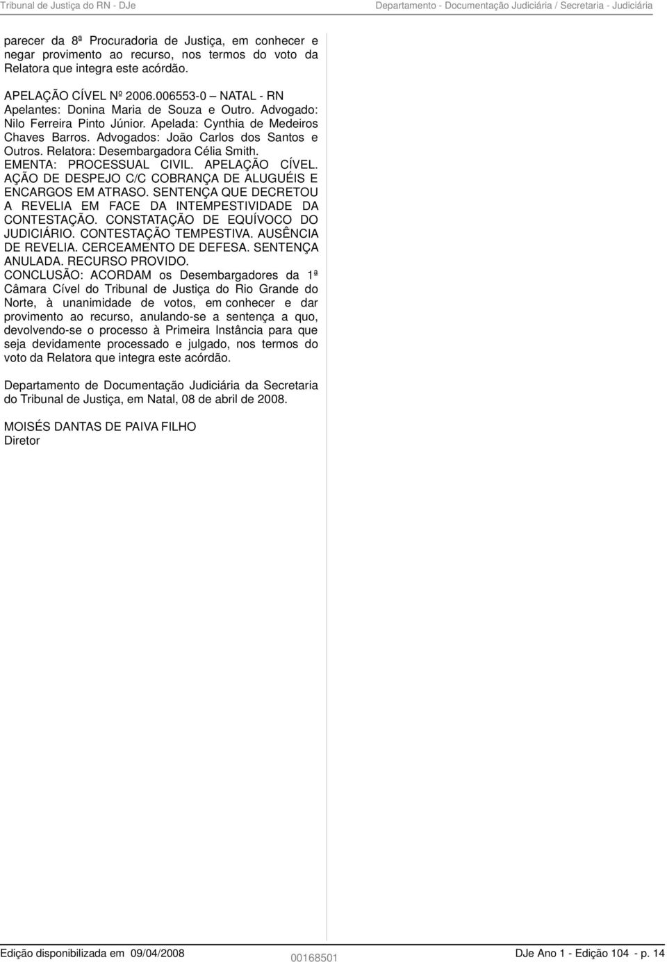 Advogados: João Carlos dos Santos e Outros. Relatora: Desembargadora Célia Smith. EMENTA: PROCESSUAL CIVIL. APELAÇÃO CÍVEL. AÇÃO DE DESPEJO C/C COBRANÇA DE ALUGUÉIS E ENCARGOS EM ATRASO.