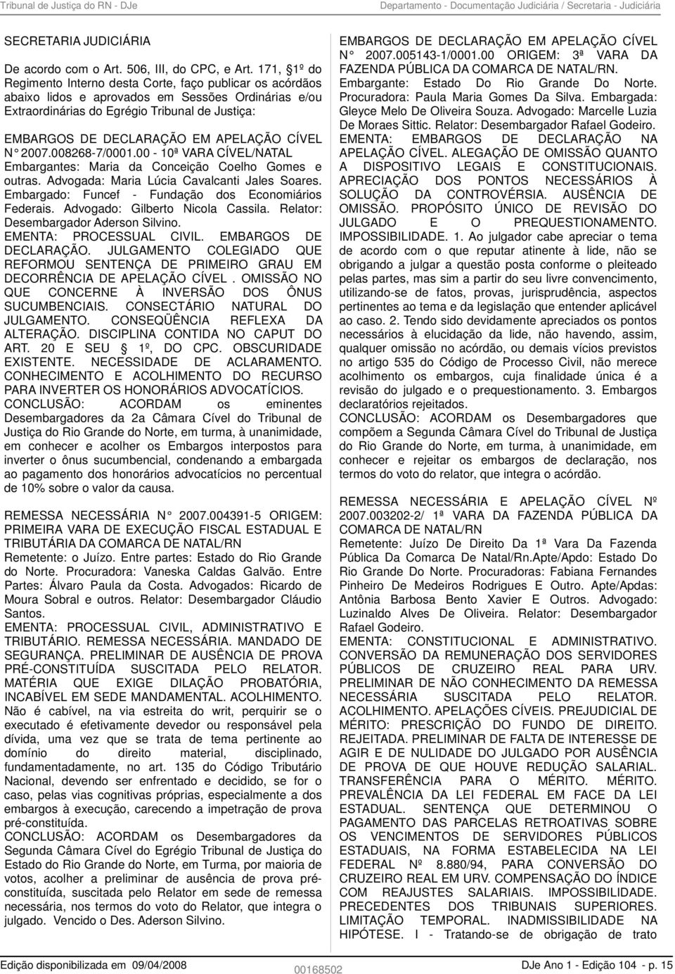 APELAÇÃO CÍVEL N 2007.008268-7/0001.00-10ª VARA CÍVEL/NATAL Embargantes: Maria da Conceição Coelho Gomes e outras. Advogada: Maria Lúcia Cavalcanti Jales Soares.