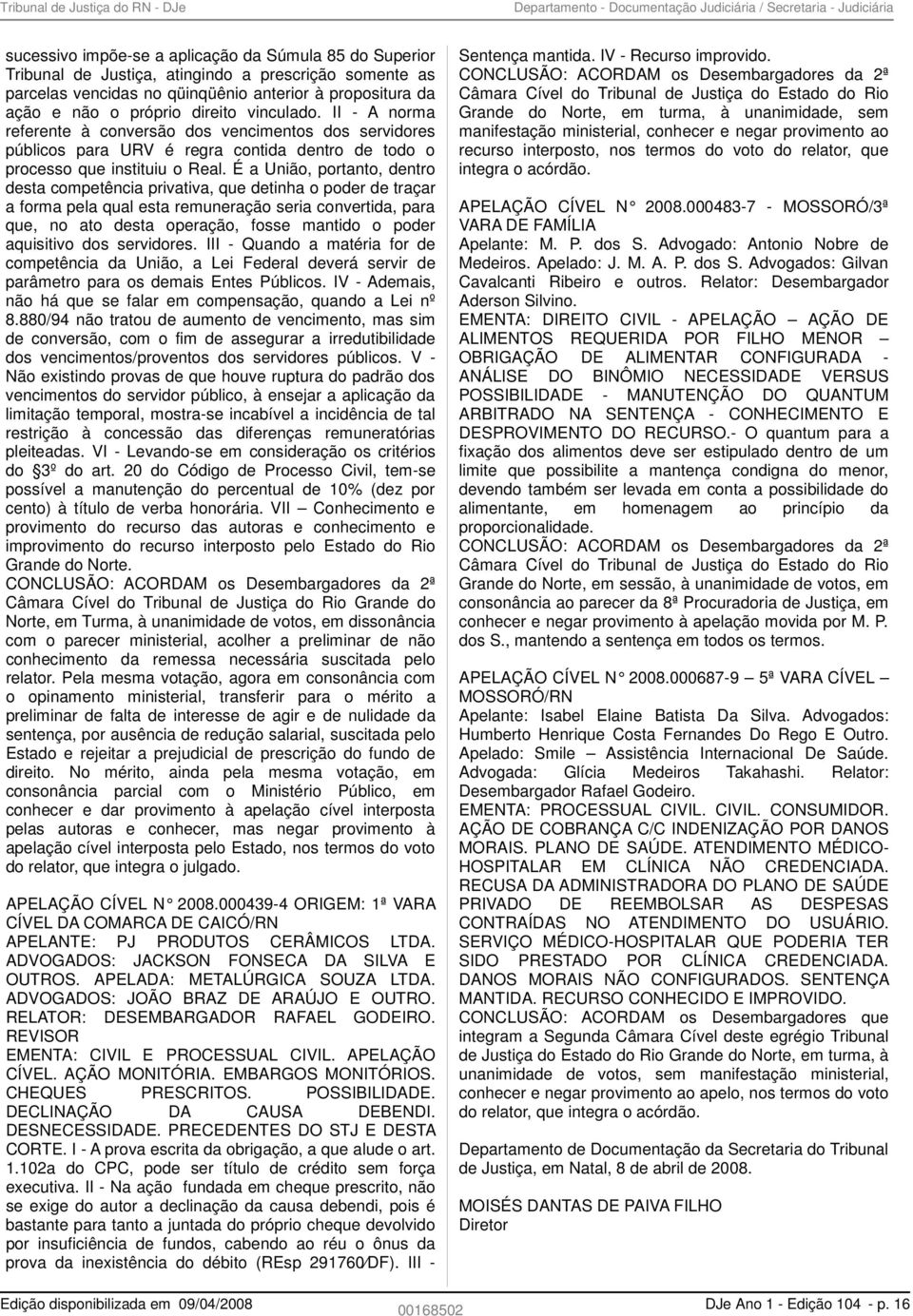 II - A norma referente à conversão dos vencimentos dos servidores públicos para URV é regra contida dentro de todo o processo que instituiu o Real.