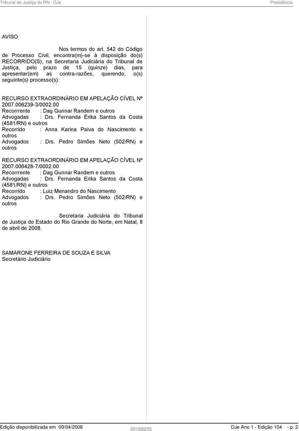 querendo, o(s) seguinte(s) processo(s): RECURSO EXTRAORDINÁRIO EM APELAÇÃO CÍVEL Nº 2007.006239-3/0002.00 Recorrrente : Dag Gunnar Randem e outros Advogadas : Drs.