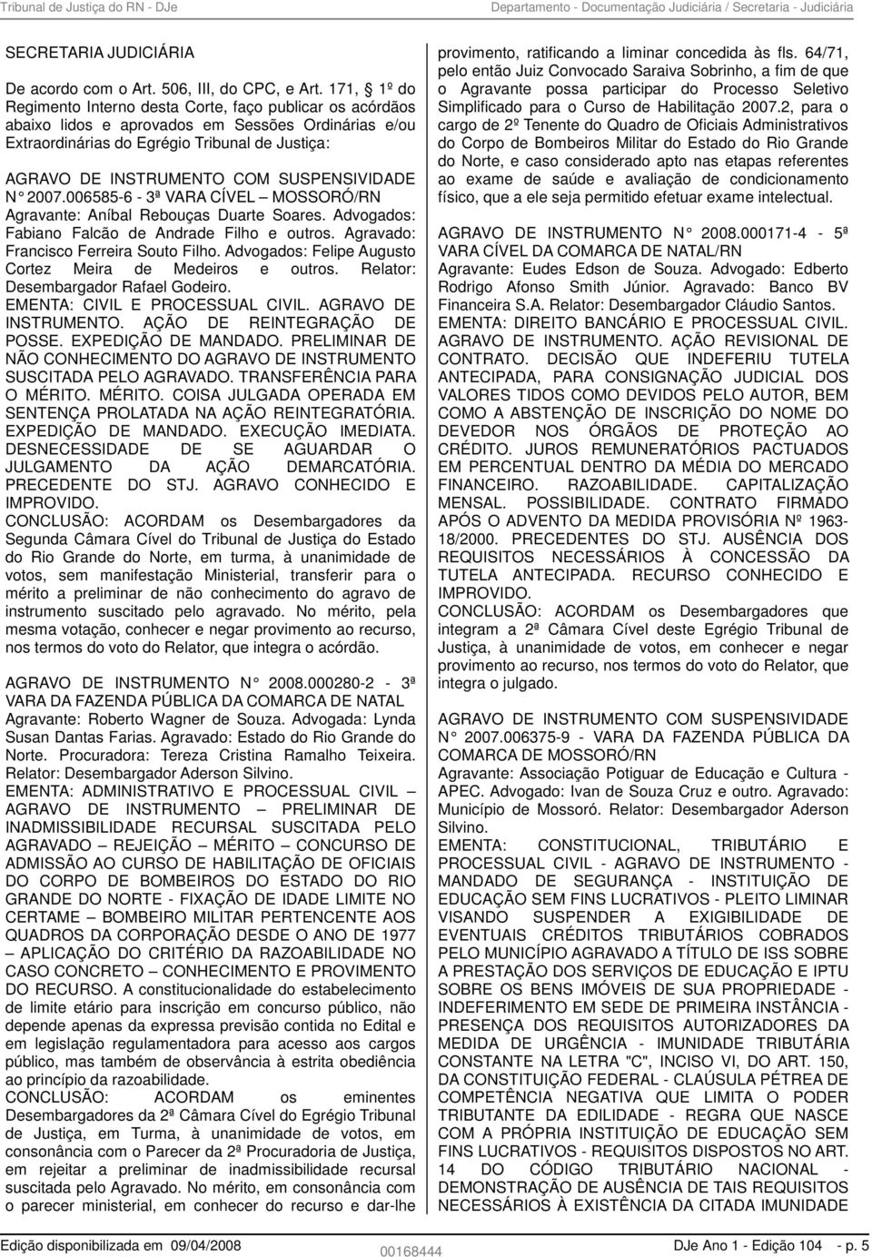 SUSPENSIVIDADE N 2007.006585-6 - 3ª VARA CÍVEL MOSSORÓ/RN Agravante: Aníbal Rebouças Duarte Soares. Advogados: Fabiano Falcão de Andrade Filho e outros. Agravado: Francisco Ferreira Souto Filho.