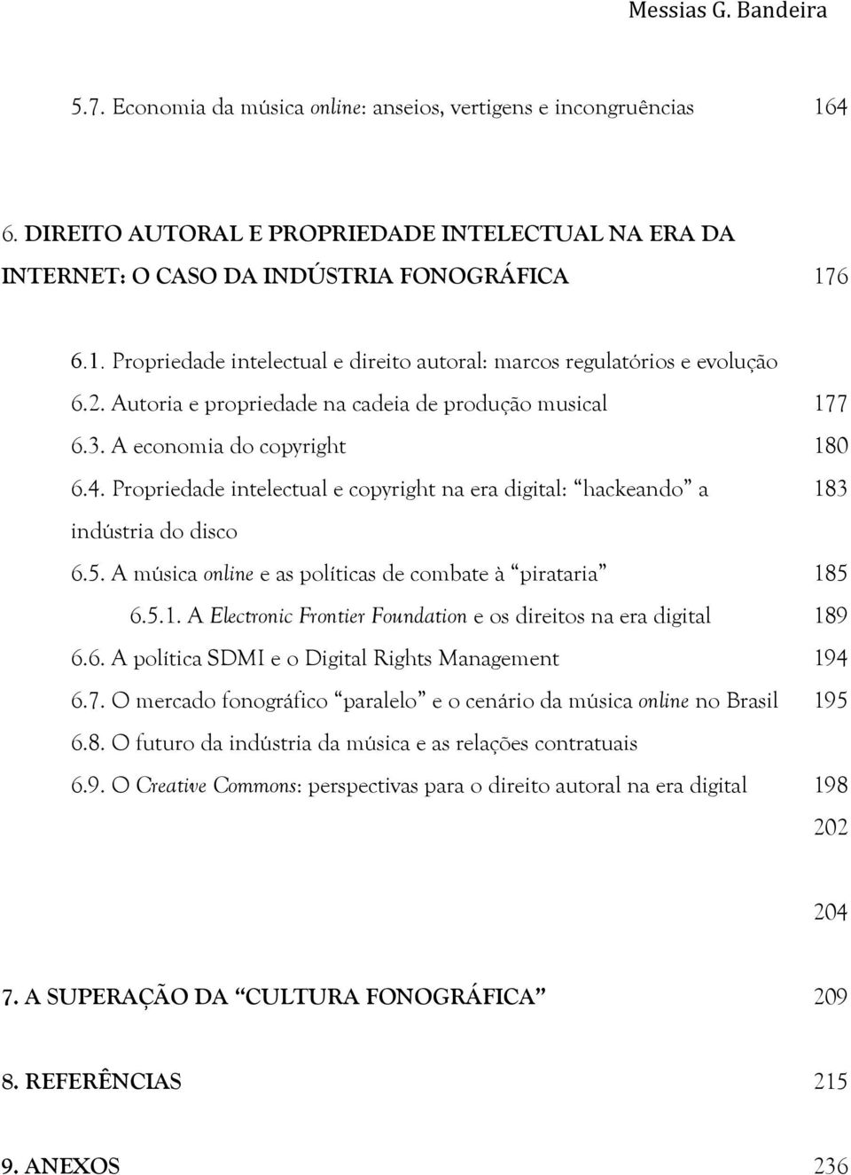 A música online e as políticas de combate à pirataria 6.5.1. A Electronic Frontier Foundation e os direitos na era digital 6.6. A política SDMI e o Digital Rights Management 6.7.