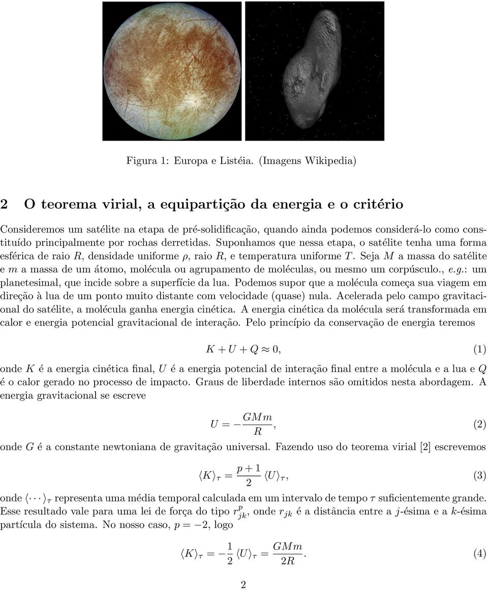 principalmente por rochas derretidas. Suponhamos que nessa etapa, o satélite tenha uma forma esférica de raio R, densidade uniforme ρ, raio R, e temperatura uniforme T.