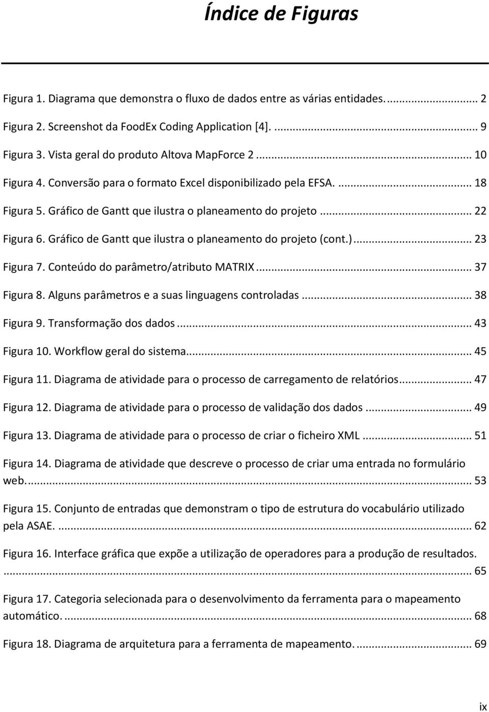 Gráfico de Gantt que ilustra o planeamento do projeto (cont.)... 23 Figura 7. Conteúdo do parâmetro/atributo MATRIX... 37 Figura 8. Alguns parâmetros e a suas linguagens controladas... 38 Figura 9.