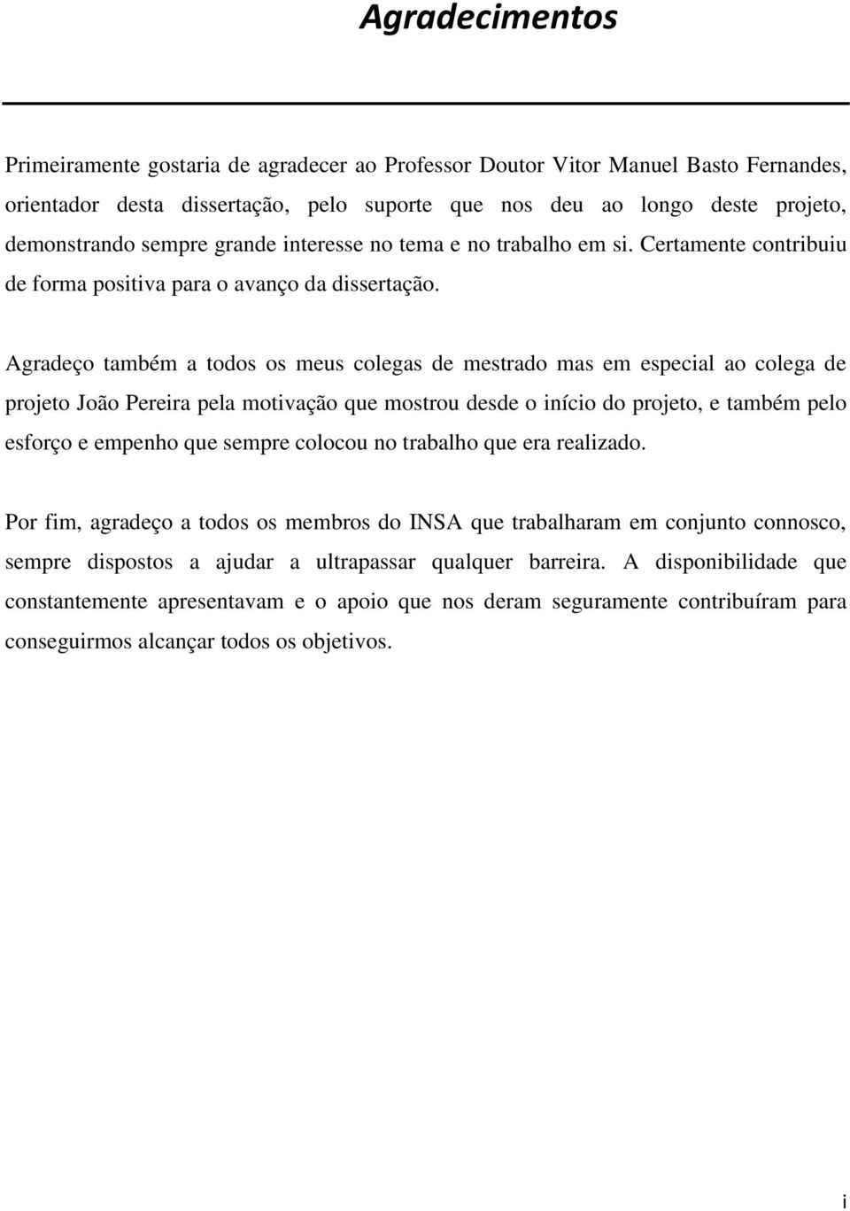 Agradeço também a todos os meus colegas de mestrado mas em especial ao colega de projeto João Pereira pela motivação que mostrou desde o início do projeto, e também pelo esforço e empenho que sempre