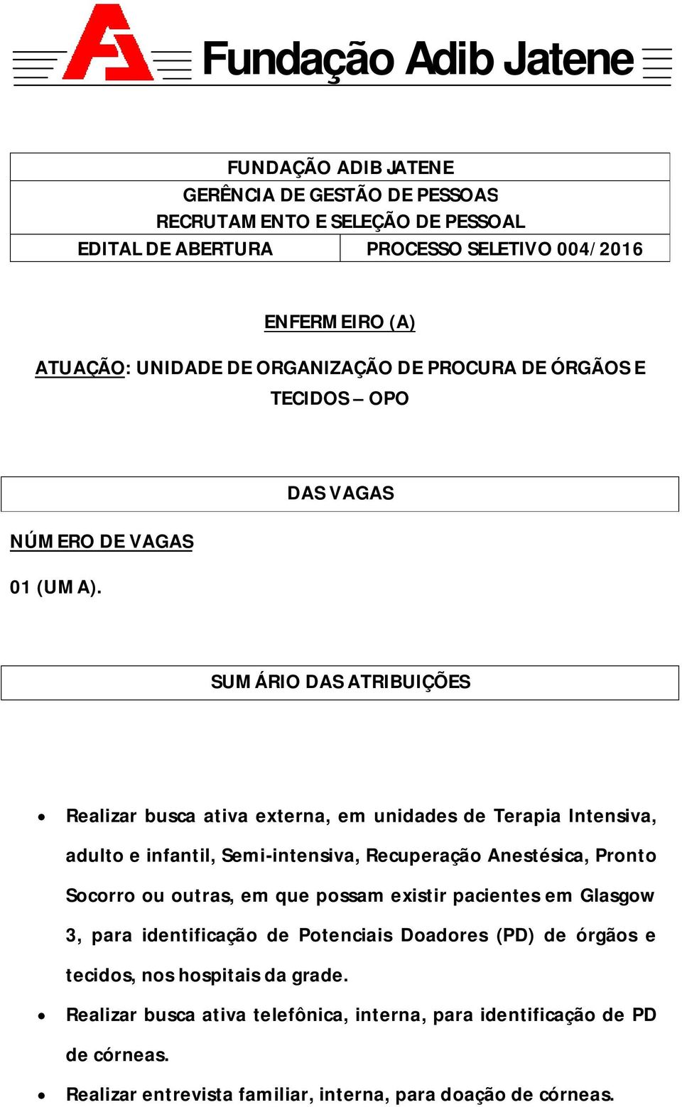 DAS VAGAS SUMÁRIO DAS ATRIBUIÇÕES Realizar busca ativa externa, em unidades de Terapia Intensiva, adulto e infantil, Semi-intensiva, Recuperação Anestésica, Pronto Socorro ou