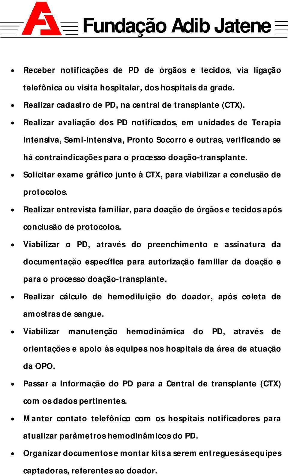 Solicitar exame gráfico junto à CTX, para viabilizar a conclusão de protocolos. Realizar entrevista familiar, para doação de órgãos e tecidos após conclusão de protocolos.