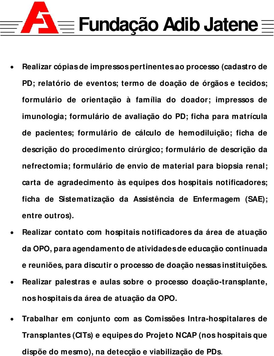 formulário de envio de material para biopsia renal; carta de agradecimento às equipes dos hospitais notificadores; ficha de Sistematização da Assistência de Enfermagem (SAE); entre outros).