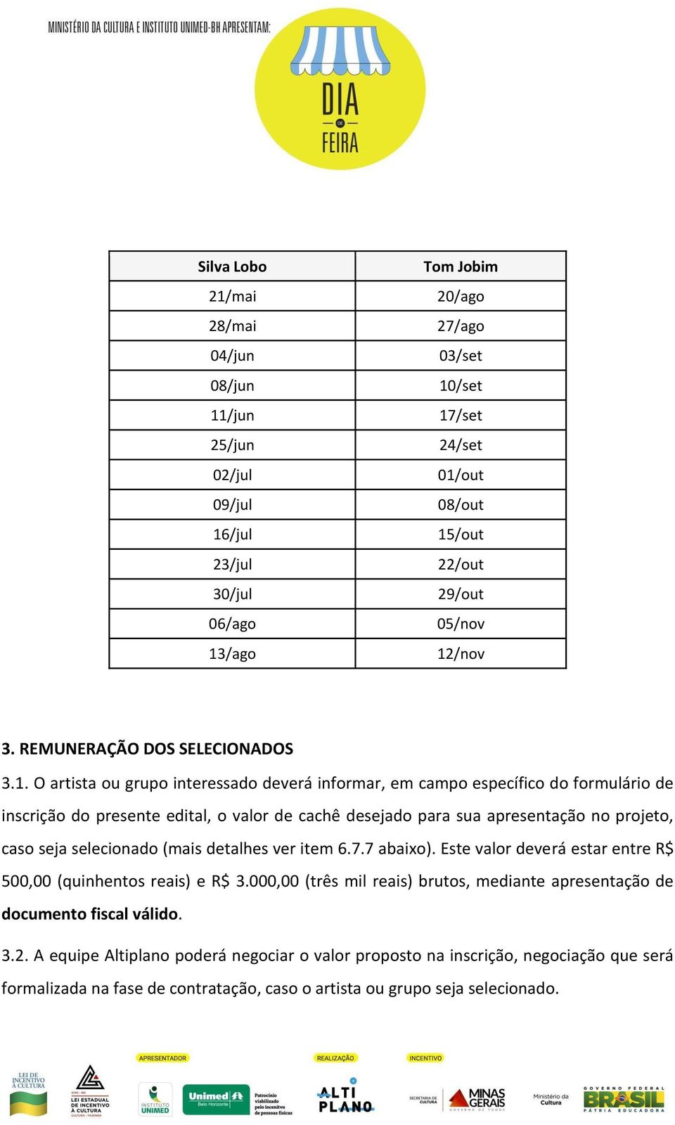 apresentação no projeto, caso seja selecionado (mais detalhes ver item 6.7.7 abaixo). Este valor deverá estar entre R$ 500,00 (quinhentos reais) e R$ 3.