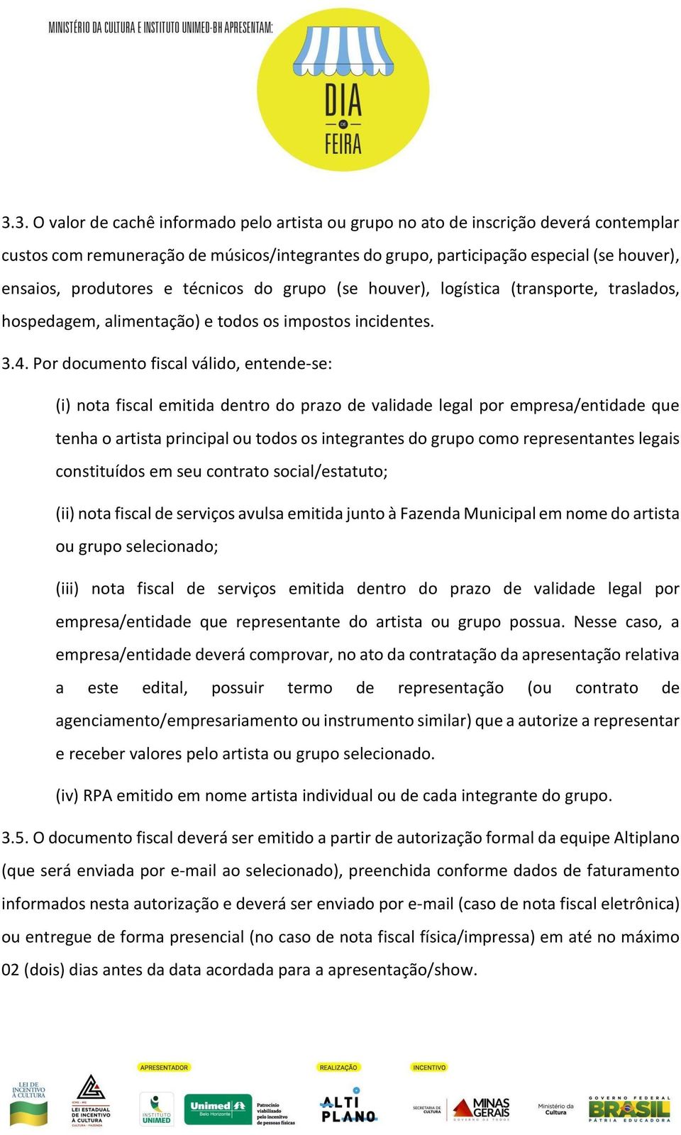 Por documento fiscal válido, entende-se: (i) nota fiscal emitida dentro do prazo de validade legal por empresa/entidade que tenha o artista principal ou todos os integrantes do grupo como