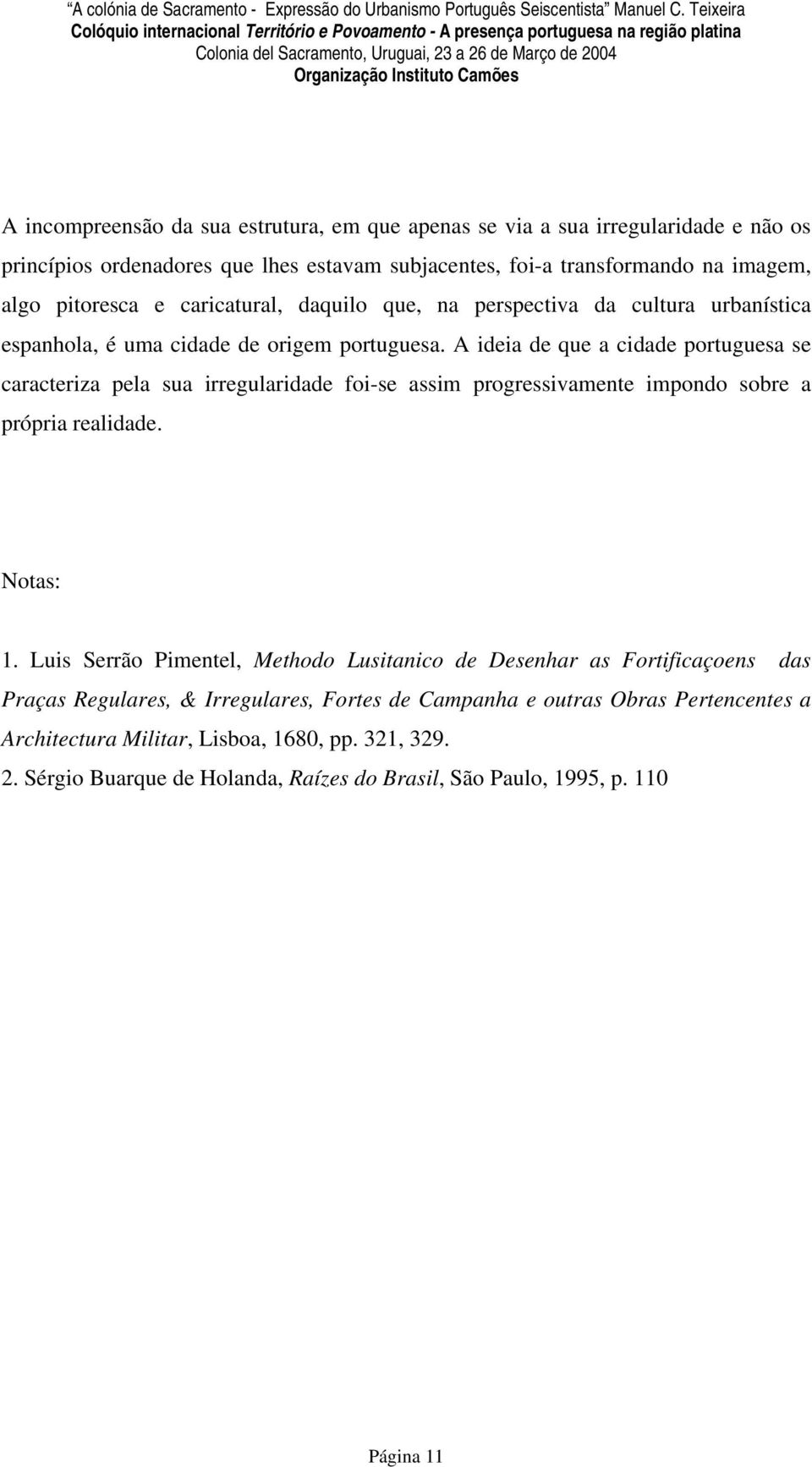 A ideia de que a cidade portuguesa se caracteriza pela sua irregularidade foi-se assim progressivamente impondo sobre a própria realidade. Notas: 1.