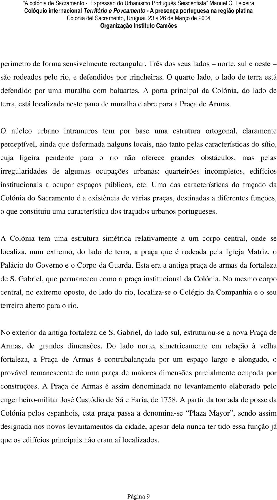 O núcleo urbano intramuros tem por base uma estrutura ortogonal, claramente perceptível, ainda que deformada nalguns locais, não tanto pelas características do sítio, cuja ligeira pendente para o rio