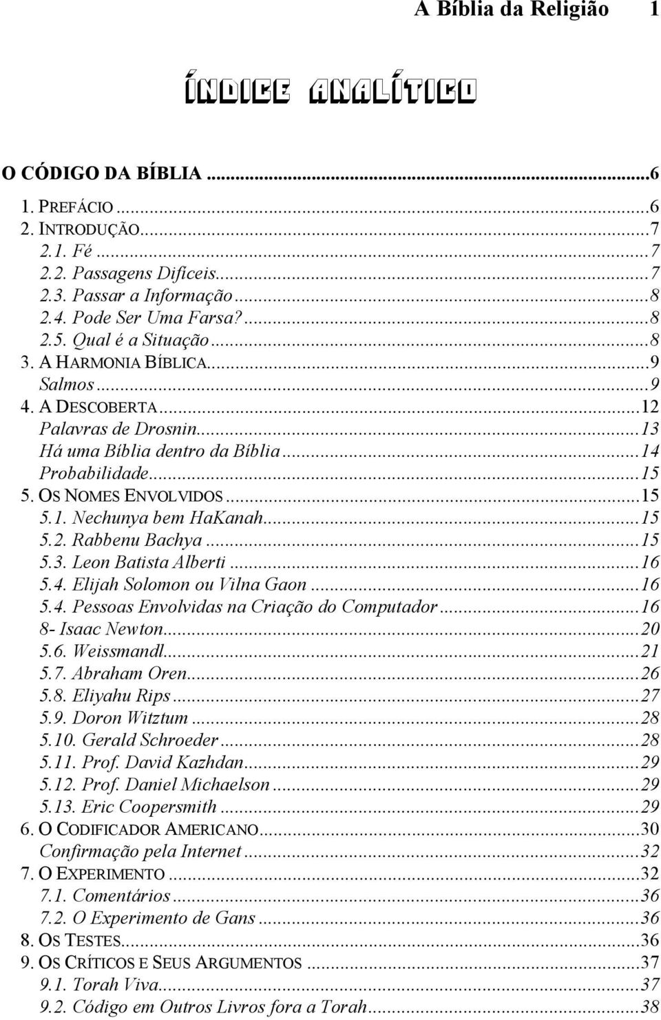 ..15 5.2. Rabbenu Bachya...15 5.3. Leon Batista Alberti...16 5.4. Elijah Solomon ou Vilna Gaon...16 5.4. Pessoas Envolvidas na Criação do Computador...16 8- Isaac Newton...20 5.6. Weissmandl...21 5.7.