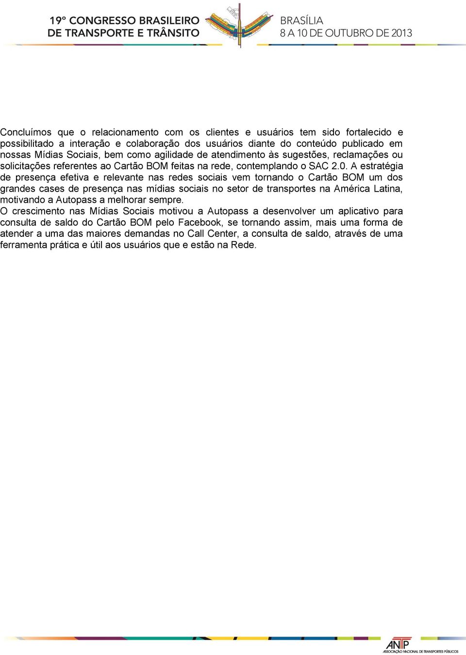 A estratégia de presença efetiva e relevante nas redes sociais vem tornando o Cartão BOM um dos grandes cases de presença nas mídias sociais no setor de transportes na América Latina, motivando a