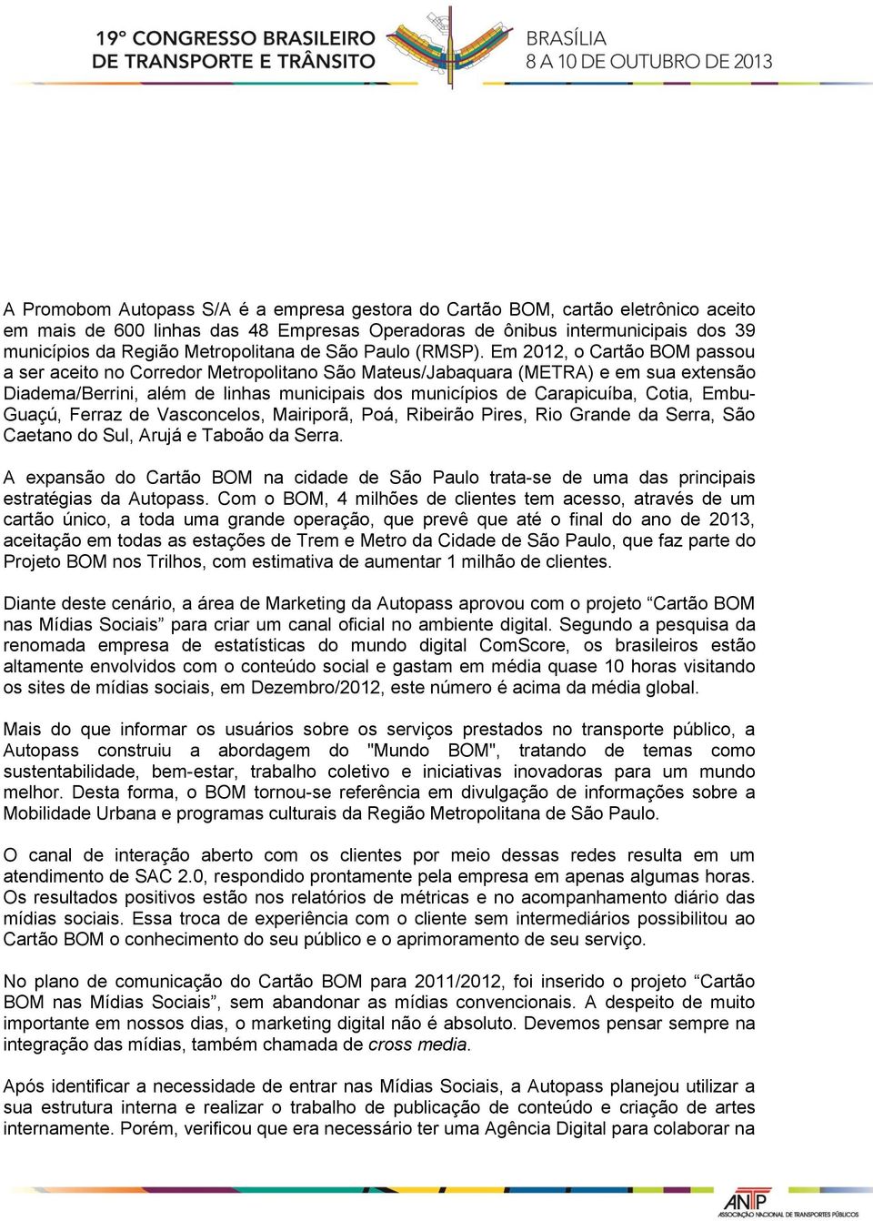 Em 2012, o Cartão BOM passou a ser aceito no Corredor Metropolitano São Mateus/Jabaquara (METRA) e em sua extensão Diadema/Berrini, além de linhas municipais dos municípios de Carapicuíba, Cotia,