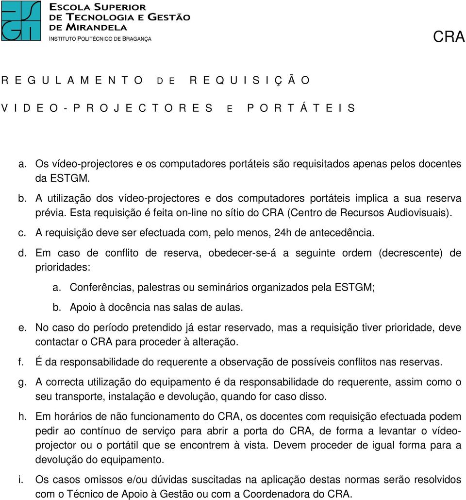 d. Em caso de conflito de reserva, obedecer-se-á a seguinte ordem (decrescente) de prioridades: a. Conferências, palestras ou seminários organizados pela ESTGM; b. Apoio à docência nas salas de aulas.